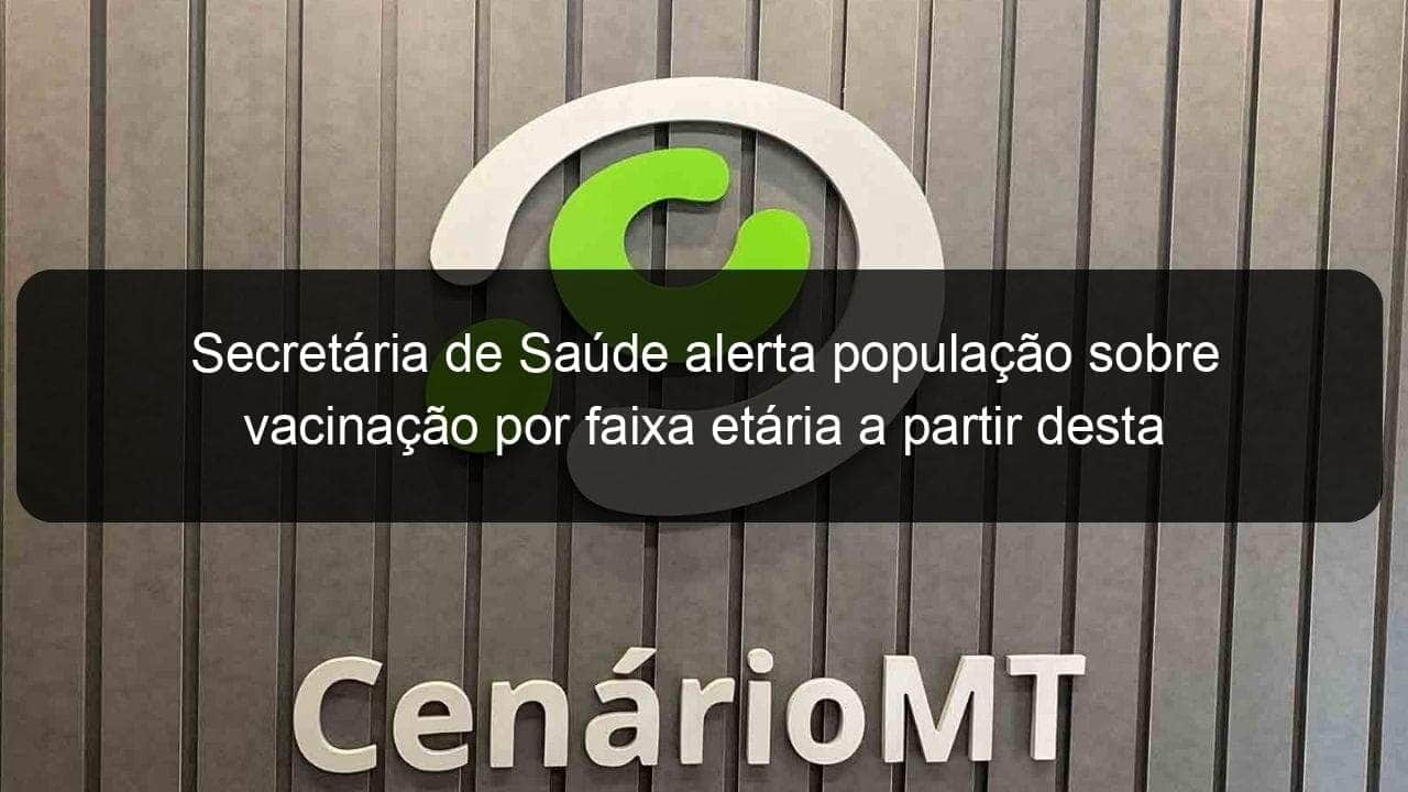 secretaria de saude alerta populacao sobre vacinacao por faixa etaria a partir desta quarta feira 07 1054051