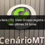 segunda feira 15 mato grosso registra 22 obitos nas ultimas 24 horas 1014927