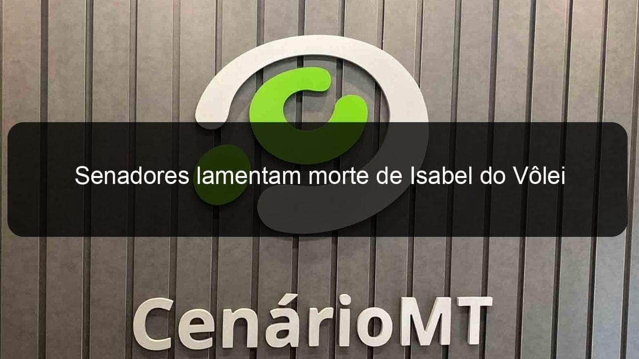 senadores lamentam morte de isabel do volei 1249846