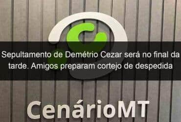 sepultamento de demetrio cezar sera no final da tarde amigos preparam cortejo de despedida 1045117