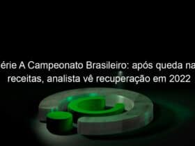 serie a campeonato brasileiro apos queda nas receitas analista ve recuperacao em 2022 1052820