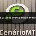 serie b vasco arranca empate com remo 1089183