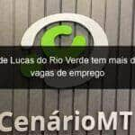 sine de lucas do rio verde tem mais de 700 vagas de emprego 918478