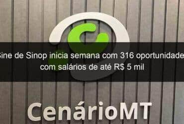 sine de sinop inicia semana com 316 oportunidades com salarios de ate r 5 mil 935336