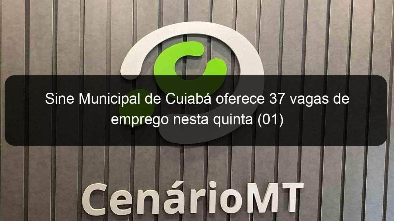 sine municipal de cuiaba oferece 37 vagas de emprego nesta quinta 01 1028931