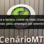 sinop e a terceira cidade de mato grosso que mais gerou empregos ate setembro 1086062