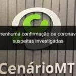 sinop nenhuma confirmacao de coronavirus 29 suspeitas investigadas 904079