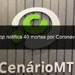 sinop notifica 40 mortes por coronavirus 935568