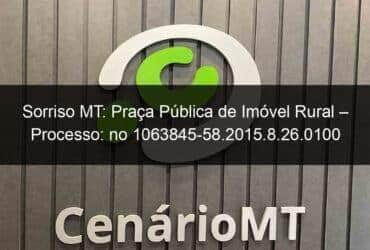 sorriso mt praca publica de imovel rural processo no 1063845 58 2015 8 26 0100 938856