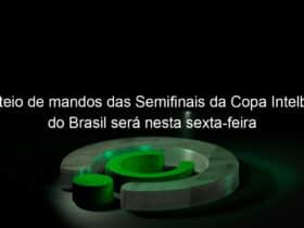 sorteio de mandos das semifinais da copa intelbras do brasil sera nesta sexta feira 1175465