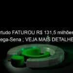 sortudo faturou r 1315 milhoes da mega sena veja mais detalhes 1235466