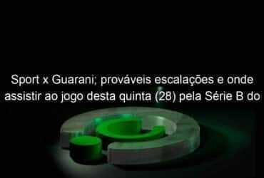 sport x guarani provaveis escalacoes e onde assistir ao jogo desta quinta 28 pela serie b do brasileiro 1160541