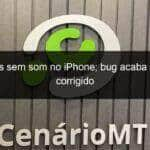 stories sem som no iphone bug acaba de ser corrigido 1074858