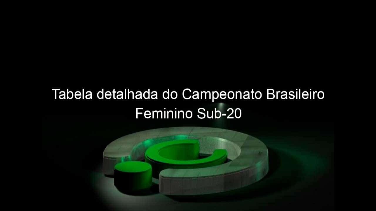 tabela detalhada do campeonato brasileiro feminino sub 20 1131140