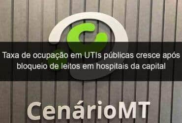 taxa de ocupacao em utis publicas cresce apos bloqueio de leitos em hospitais da capital 1011810