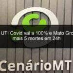 taxa de uti covid vai a 100 e mato grosso tem mais 5 mortes em 24h 1276506