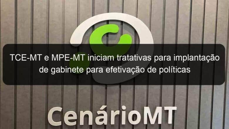 tce mt e mpe mt iniciam tratativas para implantacao de gabinete para efetivacao de politicas de educacao 1179447