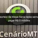 terceiro sorteio da mega sena nesta semana deve pagar r 5 milhoes 846273