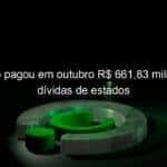 tesouro pagou em outubro r 66183 milhoes em dividas de estados 1085946