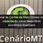 tribunal de contas de mato grosso realiza capacitacao sobre reequilibrio economico financeiro de contratos de obras publicas 1162023