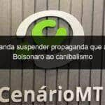 tse manda suspender propaganda que associa bolsonaro ao canibalismo 1216665