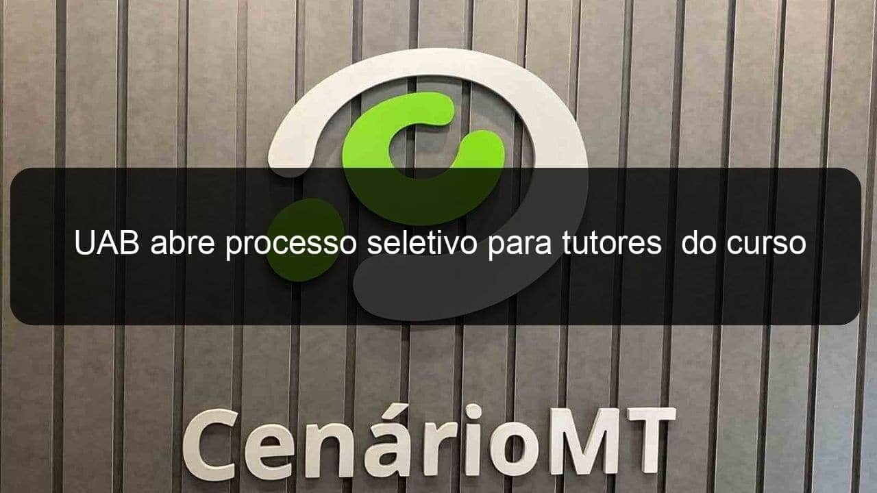 uab abre processo seletivo para tutores do curso de tecnologia em sistemas para internet 1361331