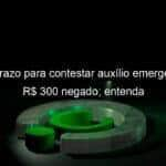 ultimo prazo para contestar auxilio emergencial de r 300 negado entenda 987983