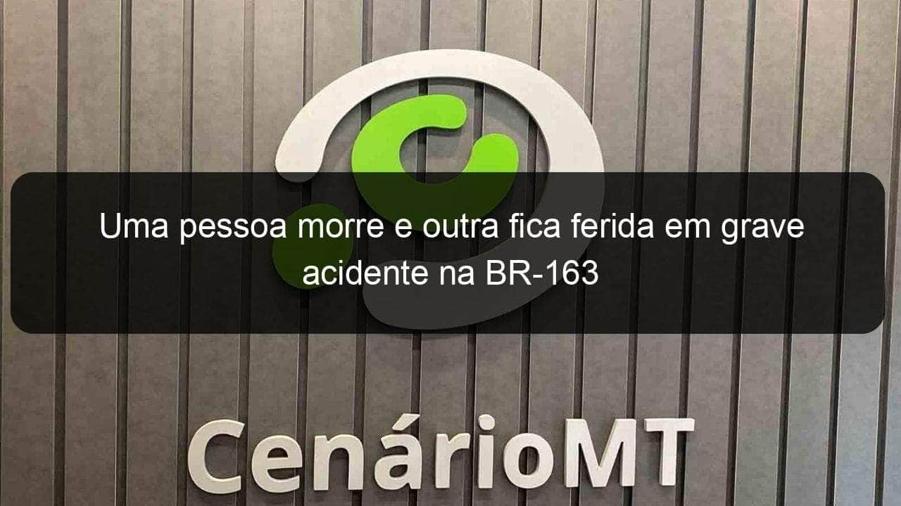 uma pessoa morre e outra fica ferida em grave acidente na br 163 1164509