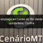 vagas de emprego em lucas do rio verde para esta quinta feira confira 809252