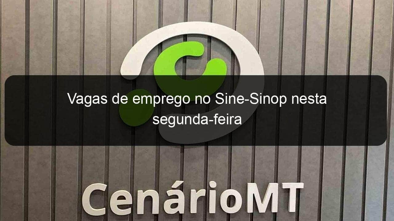 vagas de emprego no sine sinop nesta segunda feira 865106