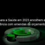 verbas para a saude em 2023 encolhem e perdem transparencia com emendas do orcamento secreto dizem especialistas 1202609