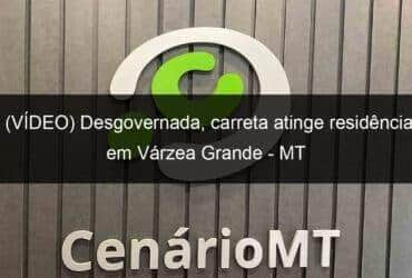 video desgovernada carreta atinge residencia em varzea grande mt 1074576