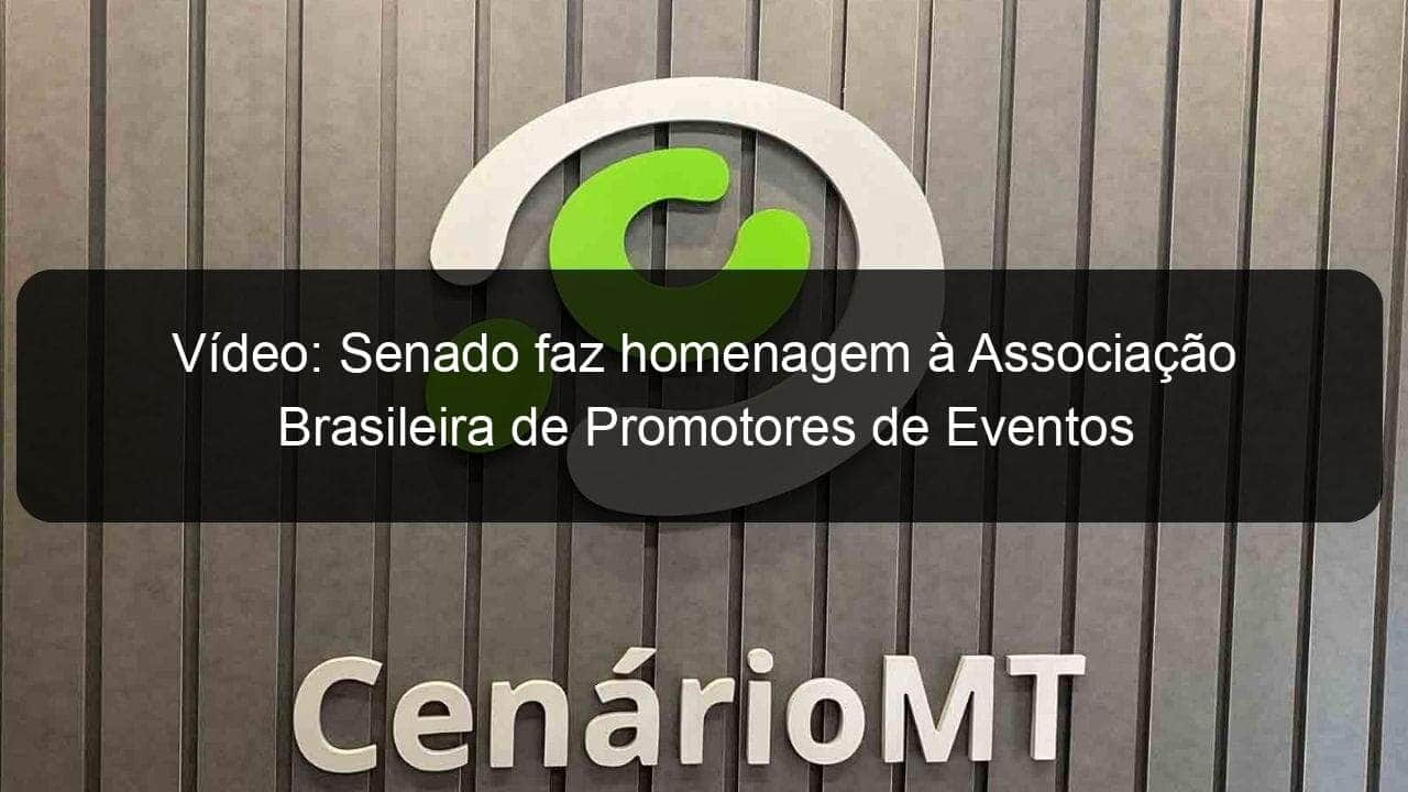 video senado faz homenagem a associacao brasileira de promotores de eventos 1133112