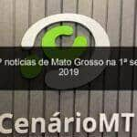 voce viu noticias de mato grosso na 1a semana de 2019 789008