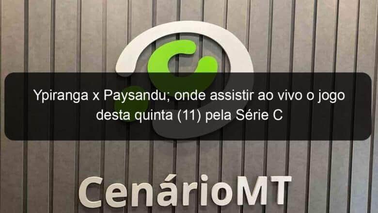 ypiranga x paysandu onde assistir ao vivo o jogo desta quinta 11 pela serie c 1362880