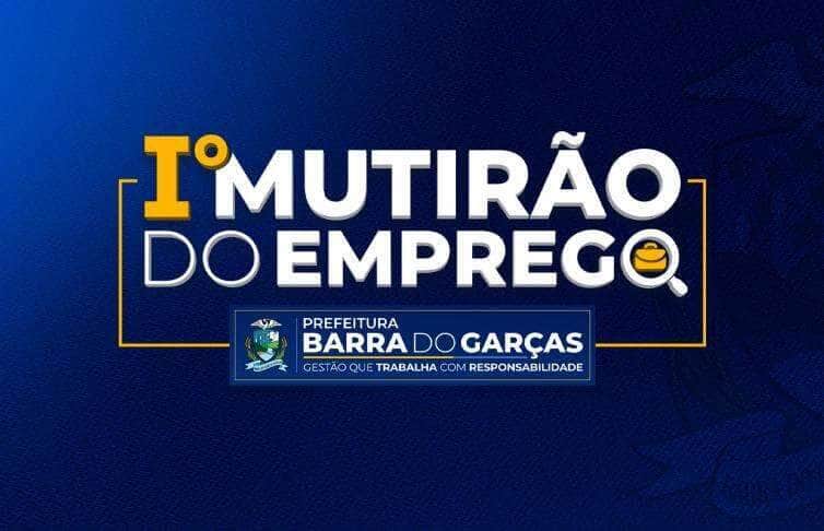 Prefeitura de Barra do Garcas realiza 1o Mutirao do Emprego na proxima semana