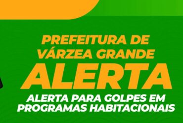 Prefeitura de Varzea Grande alerta sobre golpes em programas habitacionais e de regularizacao fundiaria